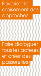 Favoriser le croisement des approches | Faire dialoguer tous les acteurs et créer des passerelles